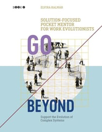 Go Beyond: Solution-focused Pocket Mentor for Work Evolutionists Book 2 - Support the Evolution of Complex Systems