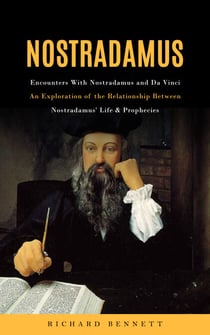 Nostradamus: Encounters With Nostradamus and Da Vinci (An Exploration of the Relationship Between Nostradamus' Life &amp; Prophecies)
