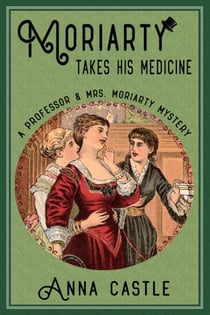 Moriarty Takes His Medicine - A Professor & Mrs. Moriarty Mystery, #2