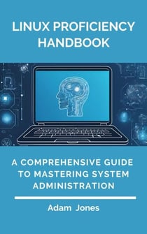 Linux Proficiency Handbook: A Comprehensive Guide to Mastering System Administration