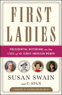 First Ladies - Presidential Historians on the Lives of 45 Iconic American Women