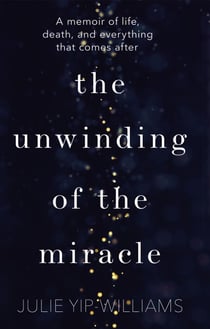The Unwinding of the Miracle - A memoir of life, death and everything that comes after