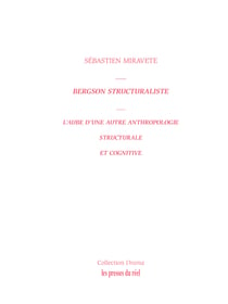 Bergson structuraliste - L'aube d'une autre anthropologie structurale et cognitive