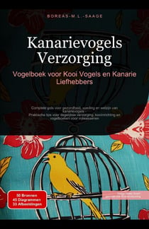 Kanarievogels Verzorging: Vogelboek voor Kooi Vogels en Kanarie Liefhebbers