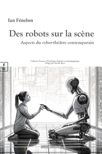 Des robots sur la scène - Aspects du cyber-théâtre contemporain