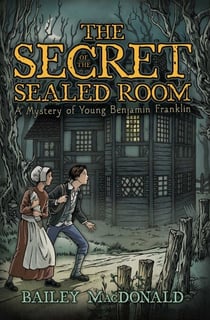 The Secret of the Sealed Room - A Mystery of Young Benjamin Franklin