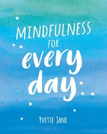 Mindfulness for Every Day - Practical Tips and Calming Mantras for Finding Peace and Living in the Moment