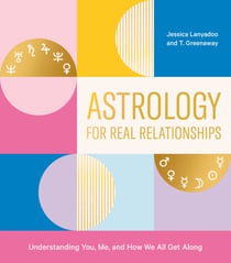 Astrology for Real Relationships - Understanding You, Me, and How We All Get Along