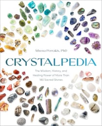 Crystalpedia - The Wisdom, History, and Healing Power of More Than 180 Sacred Stones A Crystal Book