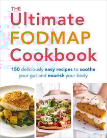 The Ultimate FODMAP Cookbook - 150 deliciously easy recipes to soothe your gut and nourish your body