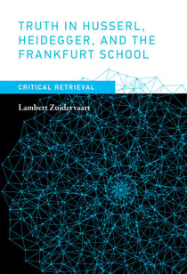 Truth in Husserl, Heidegger, and the Frankfurt School - Critical Retrieval