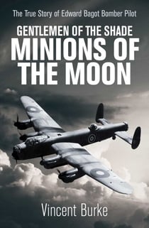 Gentlemen of the Shade - Minions of the Moon - The True Story of Edward Bagot Bomber Pilot