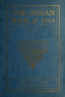 The Indian War of 1864; Being A Fragment Of The Early History Of Kansas, Nebraska, Colorado And Wyoming