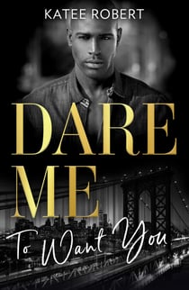 Dare Me To Want You - Make Me Want (The Make Me Series) / Make Me Need / Make Me Yours
