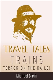 Travel Tales: Trains — Terror on the Rails! - True Travel Tales
