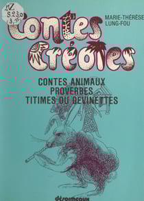 Contes créoles (2). Contes animaux, proverbes, titimes ou devinettes - Contes, légendes, proverbes, devinettes et autres histoires fantastiques. Textes en français et en créole