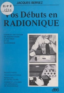 Vos débuts en radionique - Cours et initiation de radiesthésie à distance et de radionique