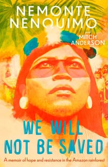 We Will Not Be Saved - A memoir of hope and resistance in the Amazon rainforest  (Reese Witherspoon's Book Club Pick)