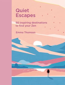 Quiet Escapes - 50 inspiring destinations to find your Zen