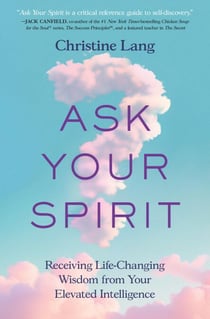 Ask Your Spirit - Receiving Life-Changing Wisdom from Your Elevated Intelligence