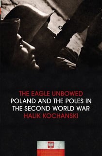 The Eagle Unbowed - Poland and the Poles in the Second World War