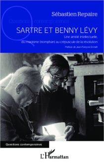 Sartre et Benny Levy - Une amitié intellectuelle, du maoïsme triomphant au crépuscule de la révolution