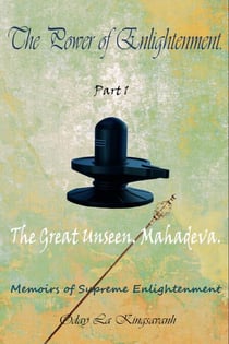 The Power of Enlightenment. The Great  Unseen. Mahadeva. Memoirs of Supreme Enlightenment. Part 1.