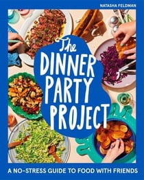 The Dinner Party Project - A No-Stress Guide to Food with Friends