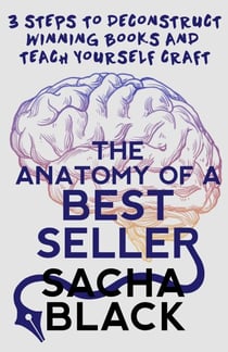 The Anatomy of a Best Seller: 3 Steps to Deconstruct Winning Books and Teach Yourself Craft - Better Writer Series