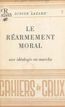 Le réarmement moral - Une idéologie en marche. Conférence faite Salle Pleyel à Paris, le 7 décembre 1951, dans le cadre des Conférences des Ambassadeurs