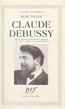 Claude Debussy - Édition augmentée de plusieurs chapitres et de lettres inédites de Claude Debussy