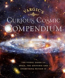 Vargic’s Curious Cosmic Compendium - Space, the Universe and Everything Within It