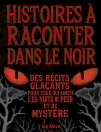 HISTOIRES À RACONTER DANS LE NOIR: Des récits glaçants pour ceux qui aiment les nuits de peur et de mystère