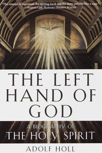 The Left Hand of God - A Biography of the Holy Spirit