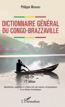Dictionnaire général du Congo-Brazzaville 2e édition - Alphabétique, analytique et critique avec des annexes cartographiques et un tableau chronologique