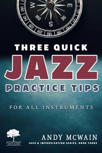 Three Quick Jazz Practice Tips: for all instruments - Jazz & Improvisation Series, #3