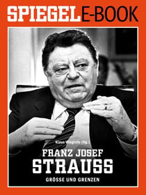 Franz Josef Strauß - Größe und Grenzen - Ein SPIEGEL E-Book
