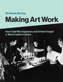 Making Art Work - How Cold War Engineers and Artists Forged a New Creative Culture
