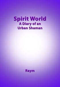 Spirit World, Diary of an urban shaman