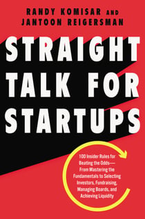Straight Talk for Startups - 100 Insider Rules for Beating the Odds--From Mastering the Fundamentals to Selecting Investors, Fundraising, Managing Boards, and Achieving Liquidity
