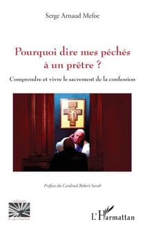 Pourquoi dire mes péchés à un prêtre ? - Comprendre et vivre le sacrement de la confession