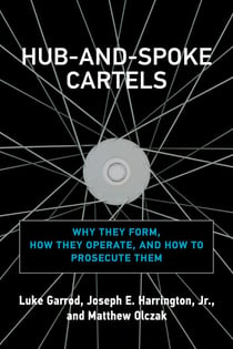 Hub-and-Spoke Cartels - Why They Form, How They Operate, and How to Prosecute Them