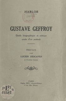 Gustave Geffroy - Étude biographique et critique ornée d'un portrait