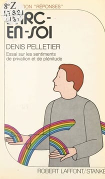 L'arc-en-soi : essai sur les sentiments de privation et de plénitude - Essai sur les sentiments de privation et de plénitude