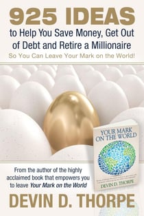 925 Ideas to Help You Save Money, Get Out of Debt and Retire A Millionaire So You Can Leave Your Mark on the World