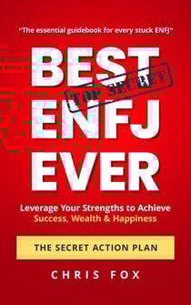 Best ENFJ Ever - The Secret Action Plan: Leverage Your Strengths to Achieve Success, Wealth &amp; Happiness