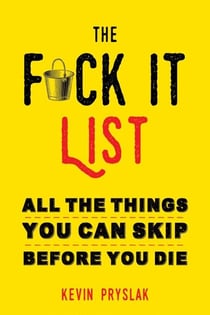 The F*ck It List - All The Things You Can Skip Before You Die