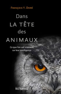 Dans la tête des animaux - Ce que l'on sait vraiment sur leur intelligence