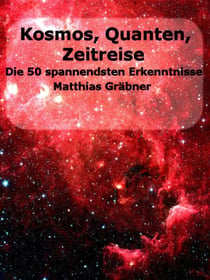 Kosmos - Quanten - Zeitreise. - Die 50 spannendsten neuen Erkenntnisse.