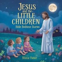 Jesus and the Little Children: Bible Bedtime Story - Bible Bedtime Stories For Kids, #9